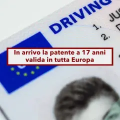 Patente europea in arrivo a 17 anni, per una guida accompagnata in tutta Europa.